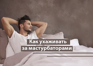 Как ухаживать за мастурбаторами