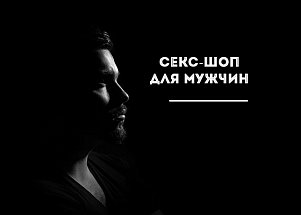 Секс-шоп для мужчин: чем порадовать себя и удивить вторую половинку