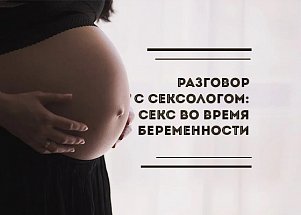Разговор с сексологом: Секс во время беременности